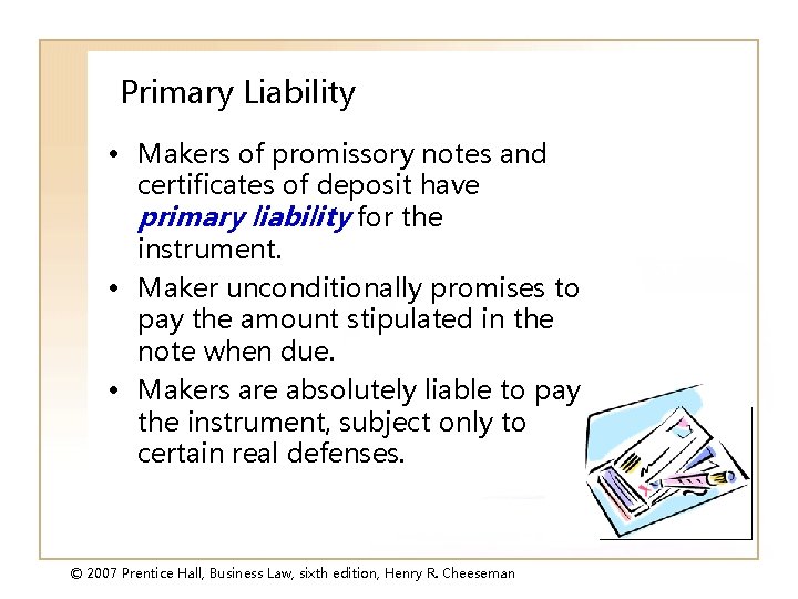 Primary Liability • Makers of promissory notes and certificates of deposit have primary liability