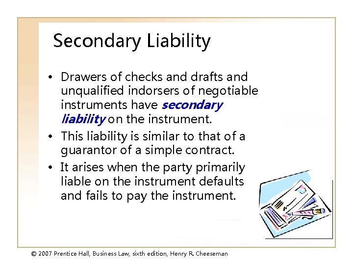 Secondary Liability • Drawers of checks and drafts and unqualified indorsers of negotiable instruments