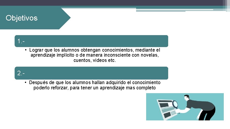 Objetivos 1. • Lograr que los alumnos obtengan conocimientos, mediante el aprendizaje implícito o