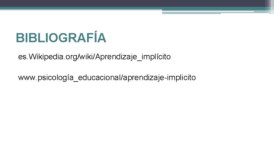 BIBLIOGRAFÍA es. Wikipedia. org/wiki/Aprendizaje_implícito www. psicología_educacional/aprendizaje-implicito 