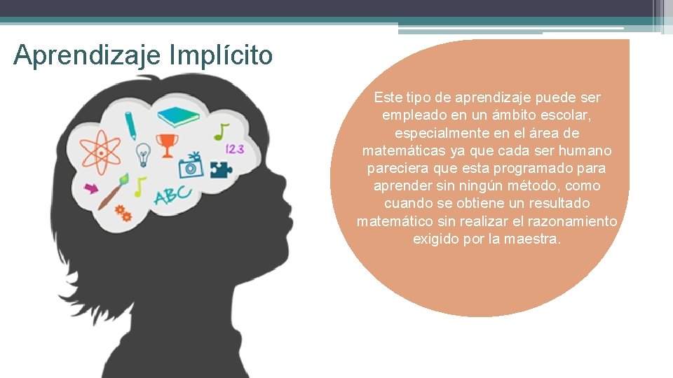 Aprendizaje Implícito Este tipo de aprendizaje puede ser empleado en un ámbito escolar, especialmente