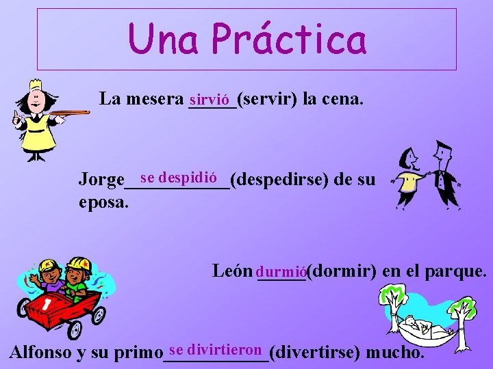 Una Práctica La mesera _____(servir) la cena. sirvió se despidió Jorge______(despedirse) de su eposa.