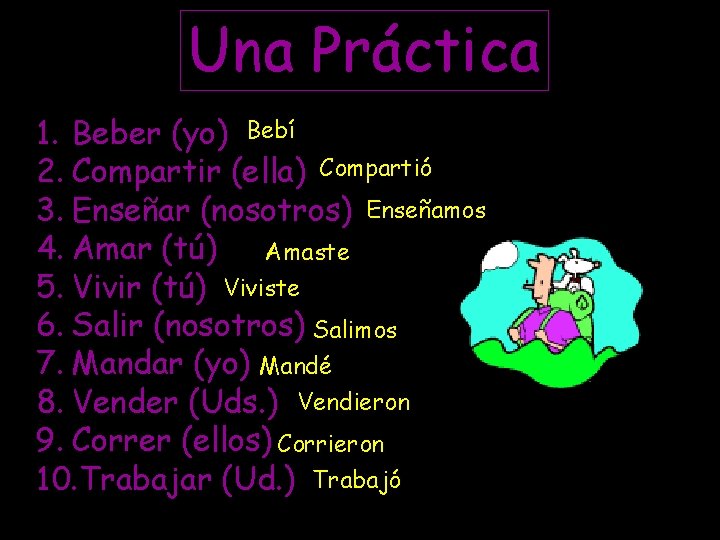 Una Práctica 1. Beber (yo) Bebí 2. Compartir (ella) Compartió 3. Enseñar (nosotros) Enseñamos