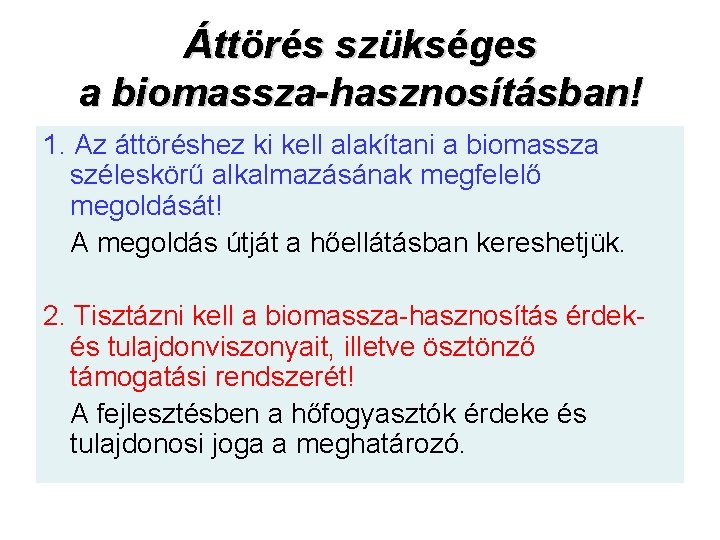 Áttörés szükséges a biomassza-hasznosításban! 1. Az áttöréshez ki kell alakítani a biomassza széleskörű alkalmazásának