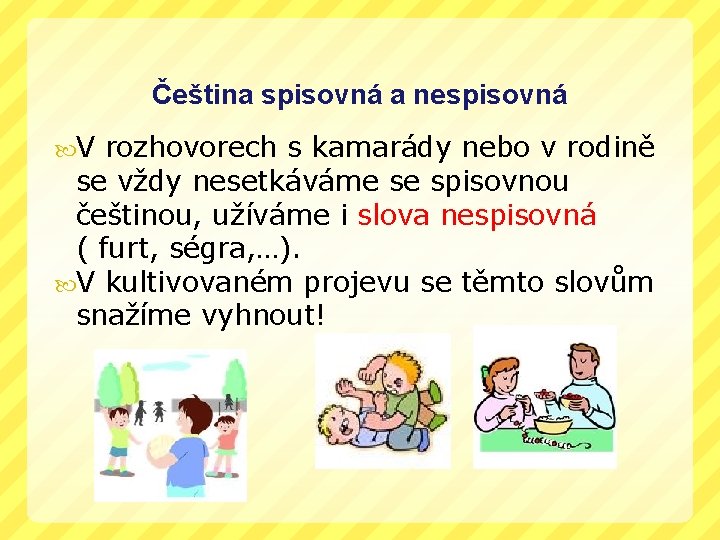 Čeština spisovná a nespisovná V rozhovorech s kamarády nebo v rodině se vždy nesetkáváme