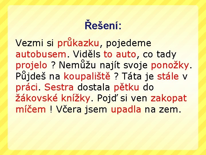 Řešení: Vezmi si průkazku, pojedeme autobusem. Viděls to auto, co tady projelo ? Nemůžu