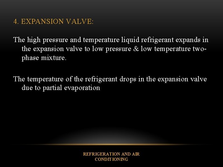 4. EXPANSION VALVE: The high pressure and temperature liquid refrigerant expands in the expansion