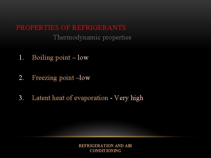 PROPERTIES OF REFRIGERANTS Thermodynamic properties 1. Boiling point – low 2. Freezing point –low