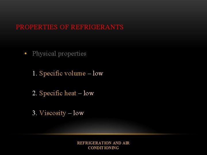 PROPERTIES OF REFRIGERANTS • Physical properties 1. Specific volume – low 2. Specific heat