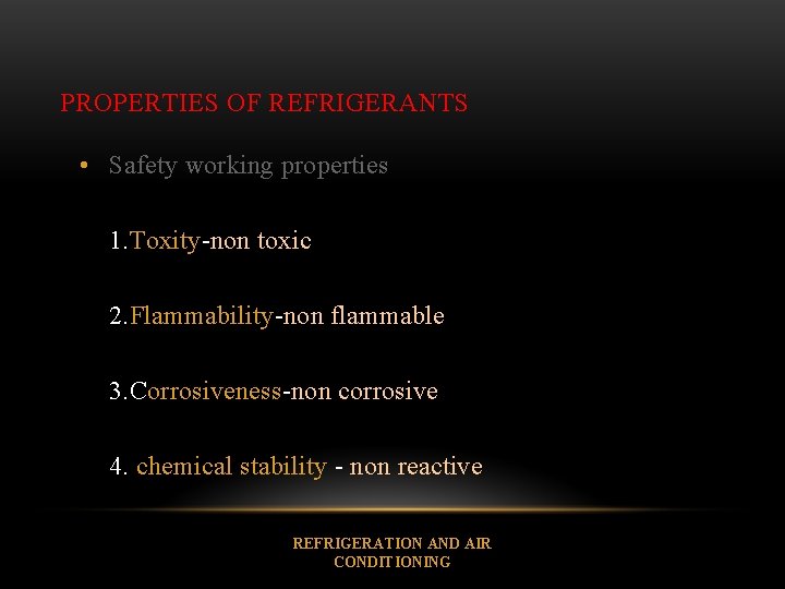 PROPERTIES OF REFRIGERANTS • Safety working properties 1. Toxity-non toxic 2. Flammability-non flammable 3.