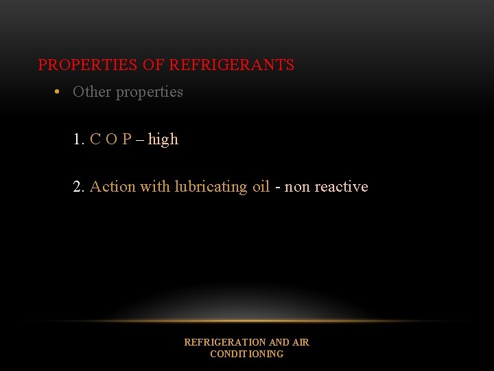 PROPERTIES OF REFRIGERANTS • Other properties 1. C O P – high 2. Action