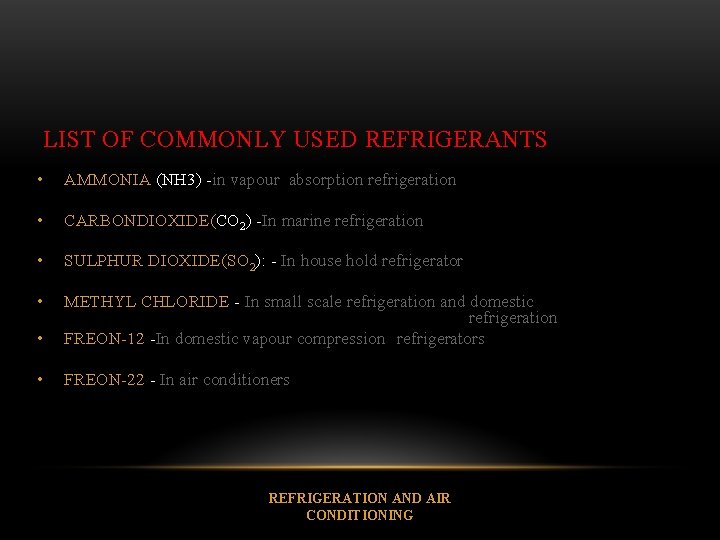 LIST OF COMMONLY USED REFRIGERANTS • AMMONIA (NH 3) -in vapour absorption refrigeration •