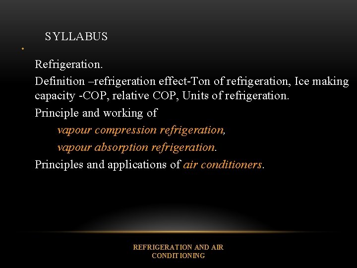 SYLLABUS • Refrigeration. Definition –refrigeration effect-Ton of refrigeration, Ice making capacity -COP, relative COP,