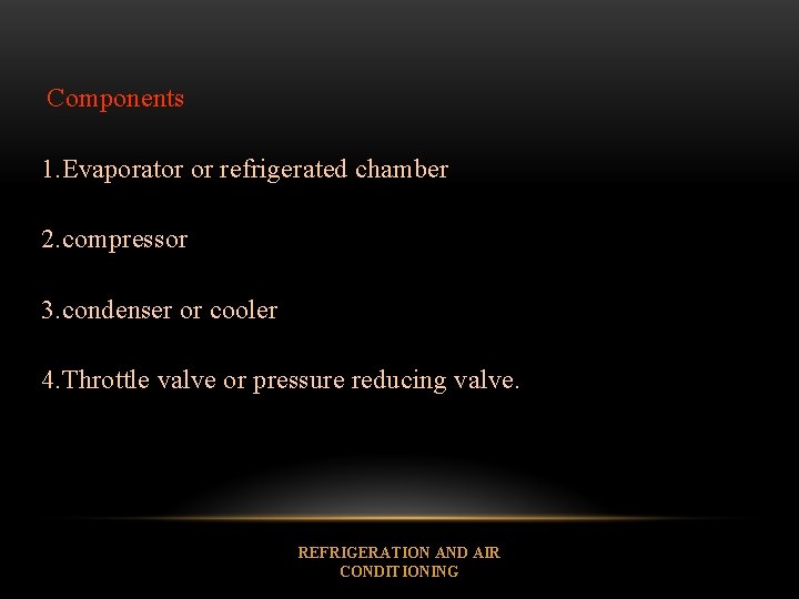 Components 1. Evaporator or refrigerated chamber 2. compressor 3. condenser or cooler 4. Throttle