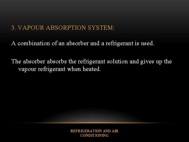3. VAPOUR ABSORPTION SYSTEM: A combination of an absorber and a refrigerant is used.