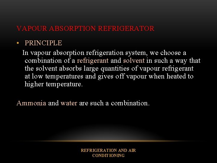VAPOUR ABSORPTION REFRIGERATOR • PRINCIPLE In vapour absorption refrigeration system, we choose a combination