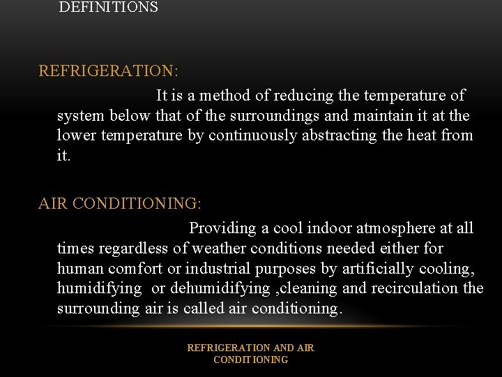 DEFINITIONS REFRIGERATION: It is a method of reducing the temperature of system below that
