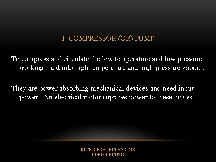 1. COMPRESSOR (OR) PUMP: To compress and circulate the low temperature and low pressure
