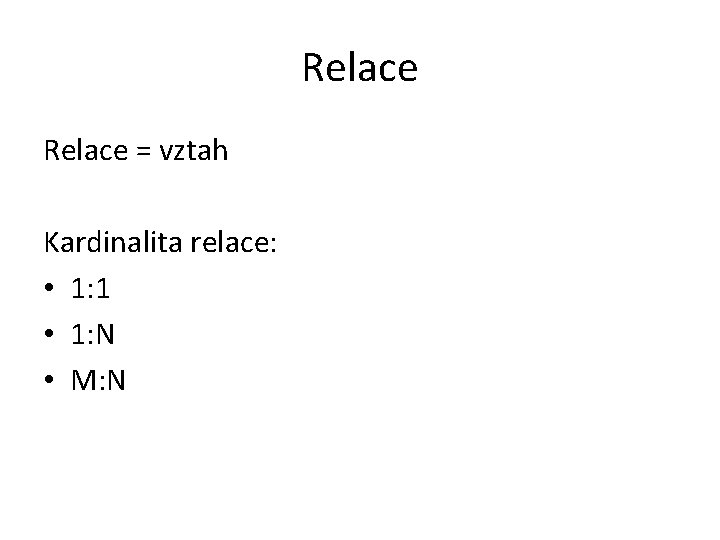 Relace = vztah Kardinalita relace: • 1: 1 • 1: N • M: N