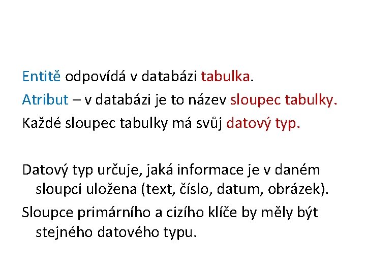 Entitě odpovídá v databázi tabulka. Atribut – v databázi je to název sloupec tabulky.