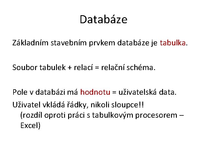 Databáze Základním stavebním prvkem databáze je tabulka. Soubor tabulek + relací = relační schéma.