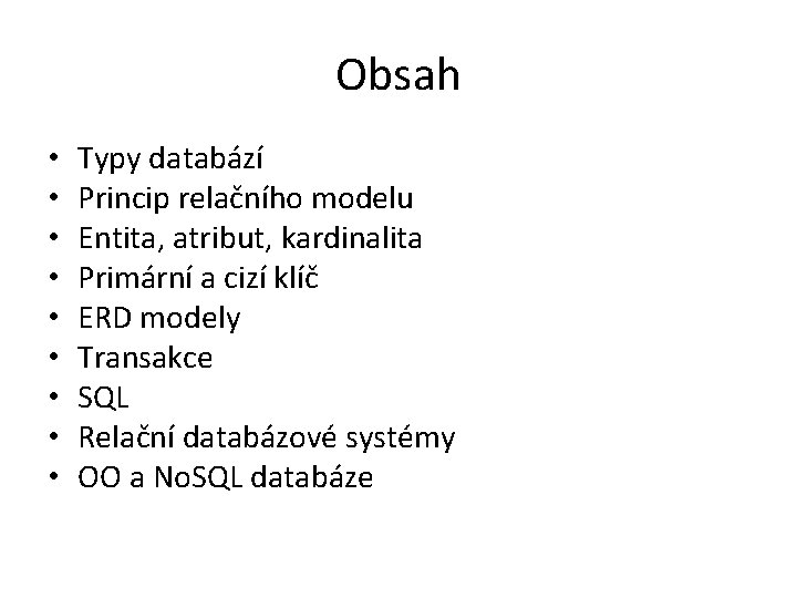 Obsah • • • Typy databází Princip relačního modelu Entita, atribut, kardinalita Primární a