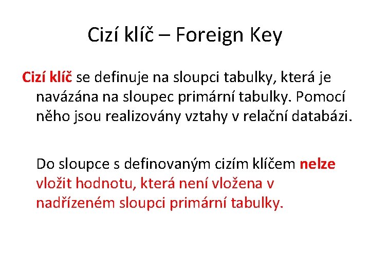 Cizí klíč – Foreign Key Cizí klíč se definuje na sloupci tabulky, která je