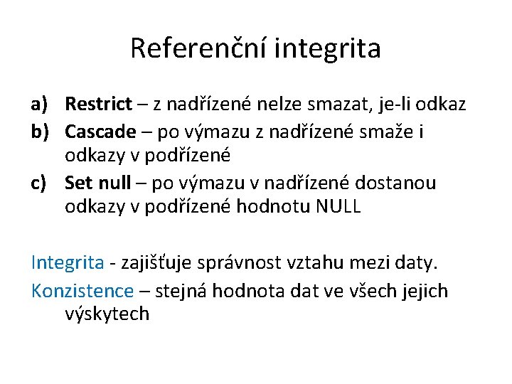 Referenční integrita a) Restrict – z nadřízené nelze smazat, je-li odkaz b) Cascade –
