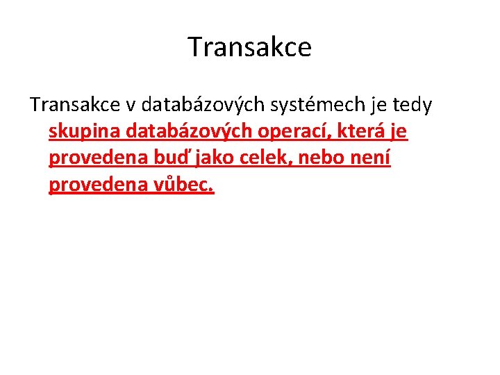 Transakce v databázových systémech je tedy skupina databázových operací, která je provedena buď jako