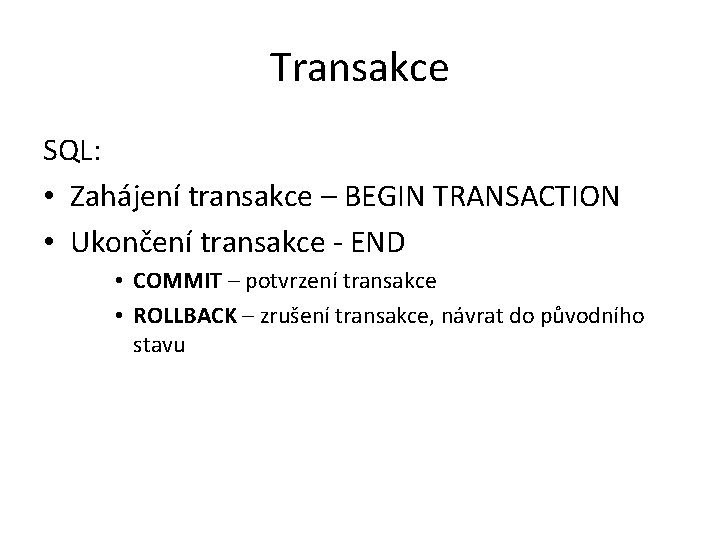 Transakce SQL: • Zahájení transakce – BEGIN TRANSACTION • Ukončení transakce - END •