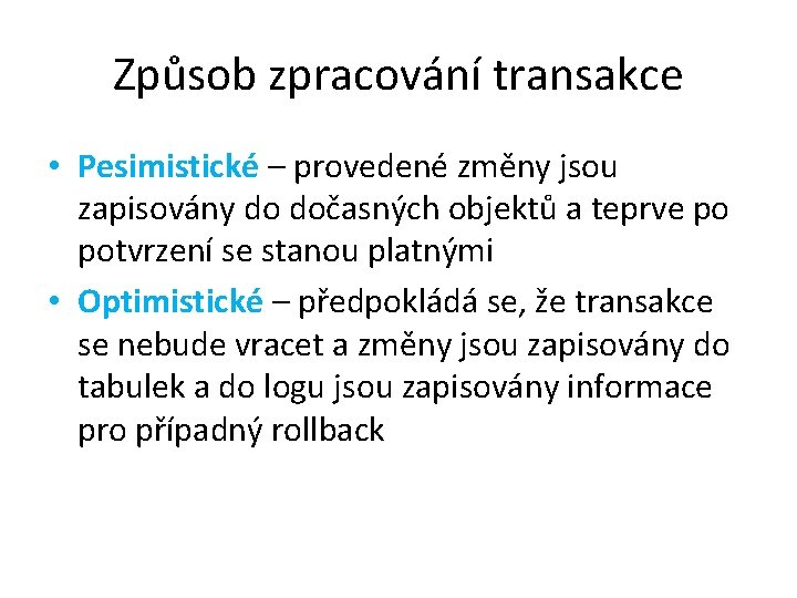 Způsob zpracování transakce • Pesimistické – provedené změny jsou zapisovány do dočasných objektů a