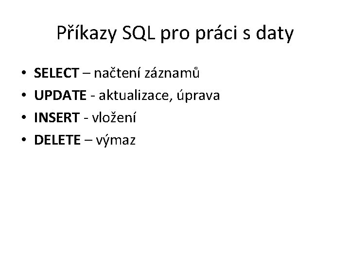 Příkazy SQL pro práci s daty • • SELECT – načtení záznamů UPDATE -