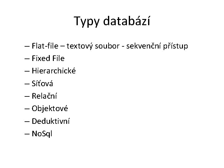 Typy databází – Flat-file – textový soubor - sekvenční přístup – Fixed File –