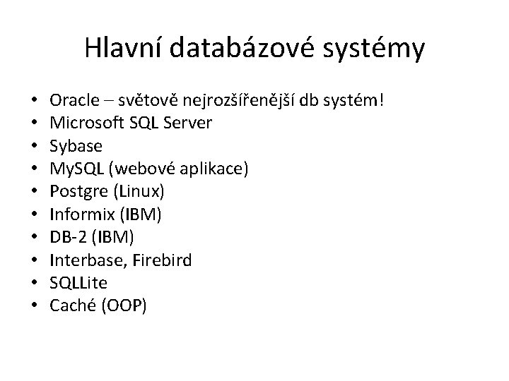 Hlavní databázové systémy • • • Oracle – světově nejrozšířenější db systém! Microsoft SQL