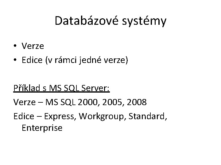 Databázové systémy • Verze • Edice (v rámci jedné verze) Příklad s MS SQL