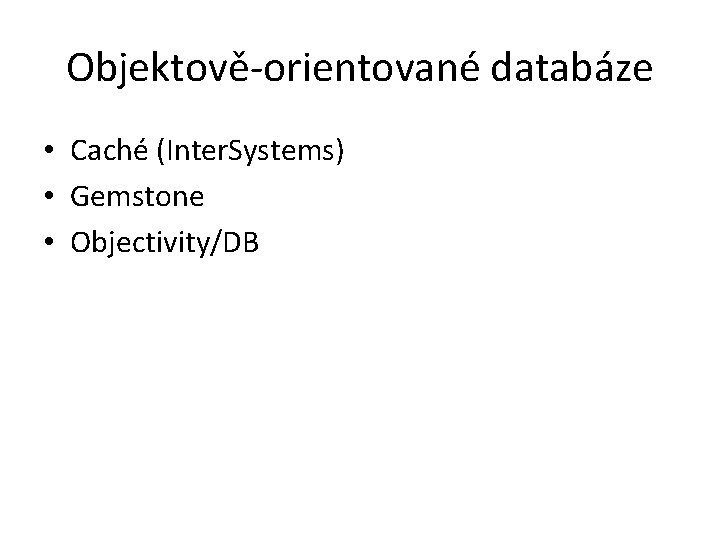 Objektově-orientované databáze • Caché (Inter. Systems) • Gemstone • Objectivity/DB 