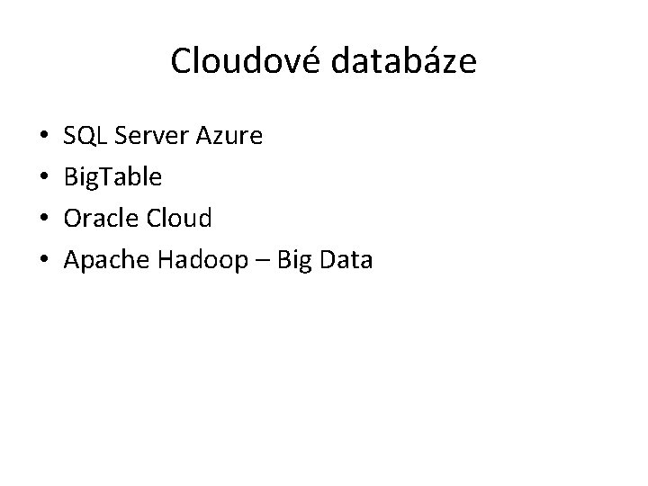 Cloudové databáze • • SQL Server Azure Big. Table Oracle Cloud Apache Hadoop –