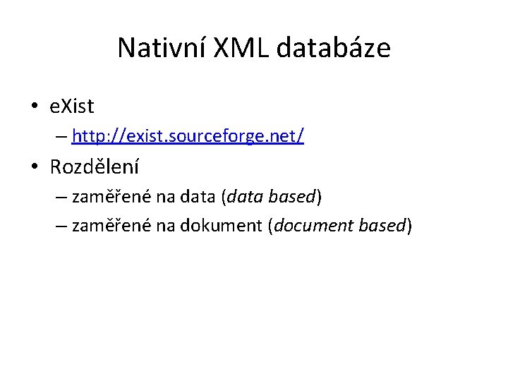 Nativní XML databáze • e. Xist – http: //exist. sourceforge. net/ • Rozdělení –