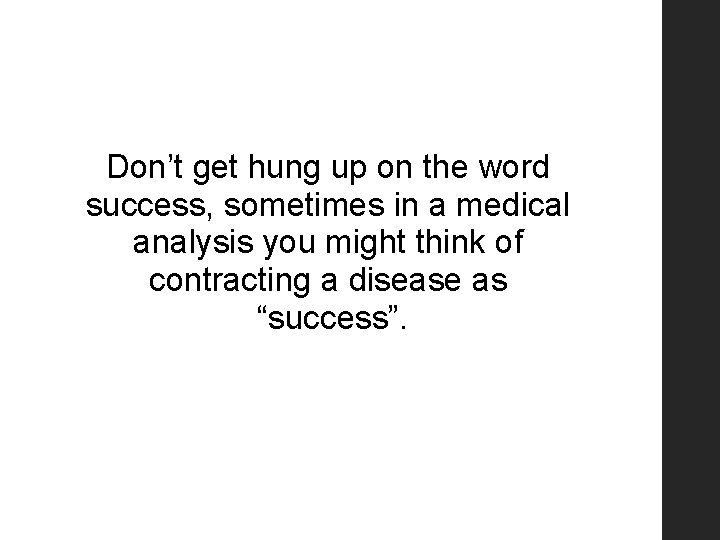 Don’t get hung up on the word success, sometimes in a medical analysis you