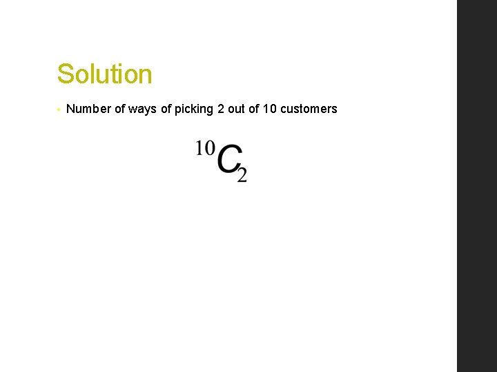 Solution • Number of ways of picking 2 out of 10 customers 