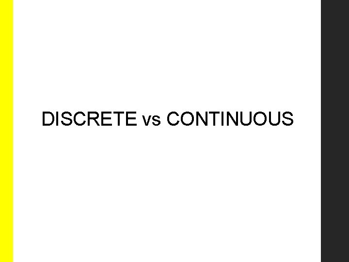 DISCRETE vs CONTINUOUS 