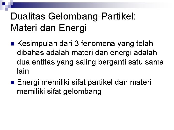 Dualitas Gelombang-Partikel: Materi dan Energi Kesimpulan dari 3 fenomena yang telah dibahas adalah materi