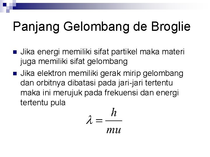 Panjang Gelombang de Broglie n n Jika energi memiliki sifat partikel maka materi juga