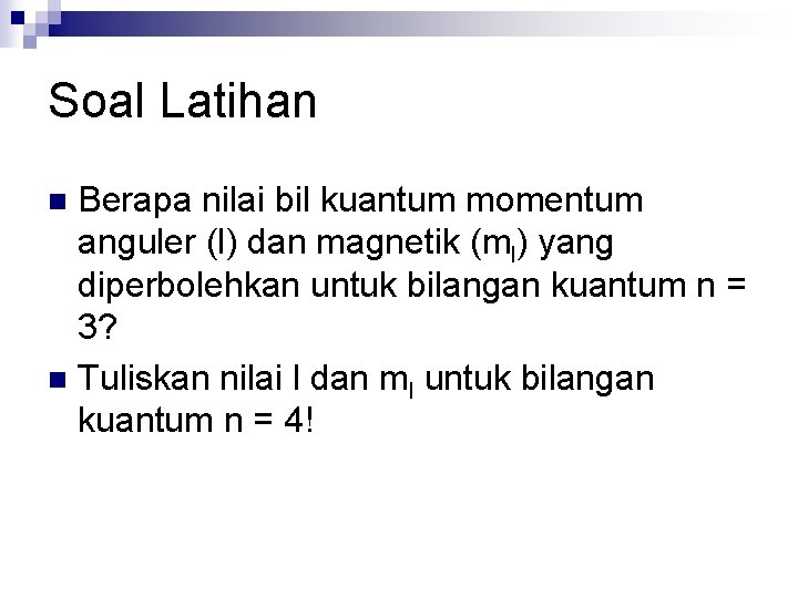 Soal Latihan Berapa nilai bil kuantum momentum anguler (l) dan magnetik (ml) yang diperbolehkan