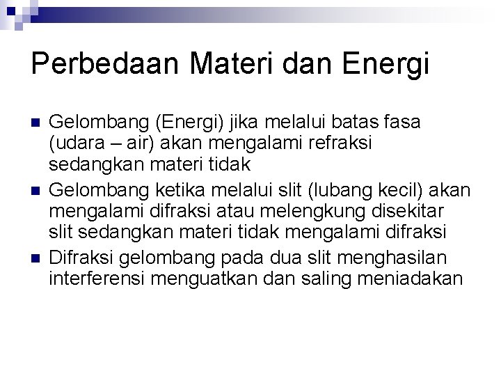 Perbedaan Materi dan Energi n n n Gelombang (Energi) jika melalui batas fasa (udara