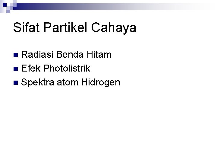 Sifat Partikel Cahaya Radiasi Benda Hitam n Efek Photolistrik n Spektra atom Hidrogen n