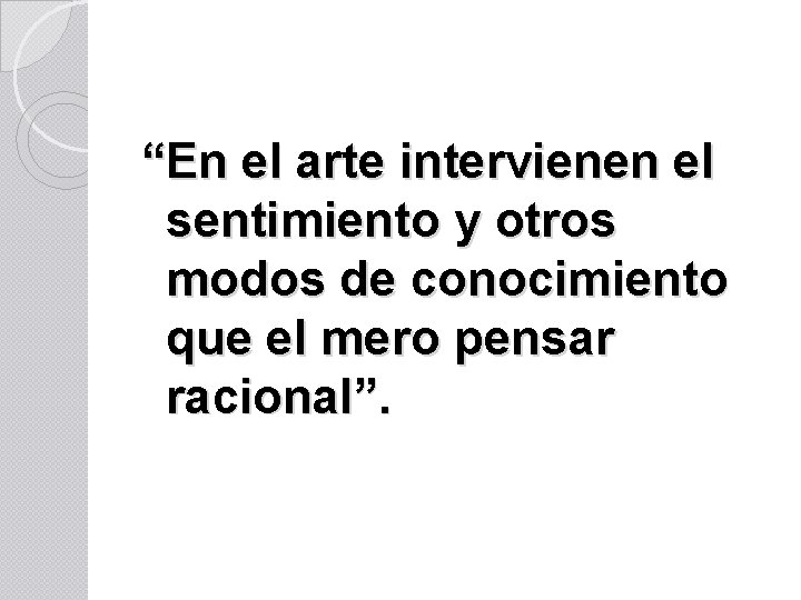 “En el arte intervienen el sentimiento y otros modos de conocimiento que el mero