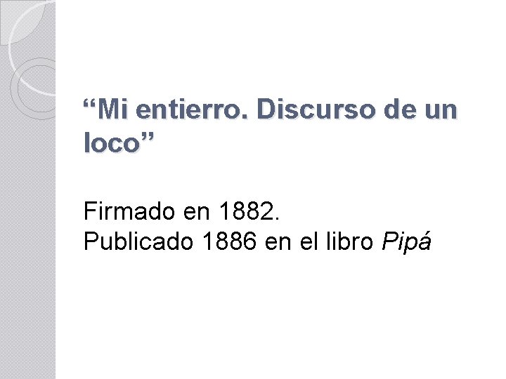 “Mi entierro. Discurso de un loco” Firmado en 1882. Publicado 1886 en el libro