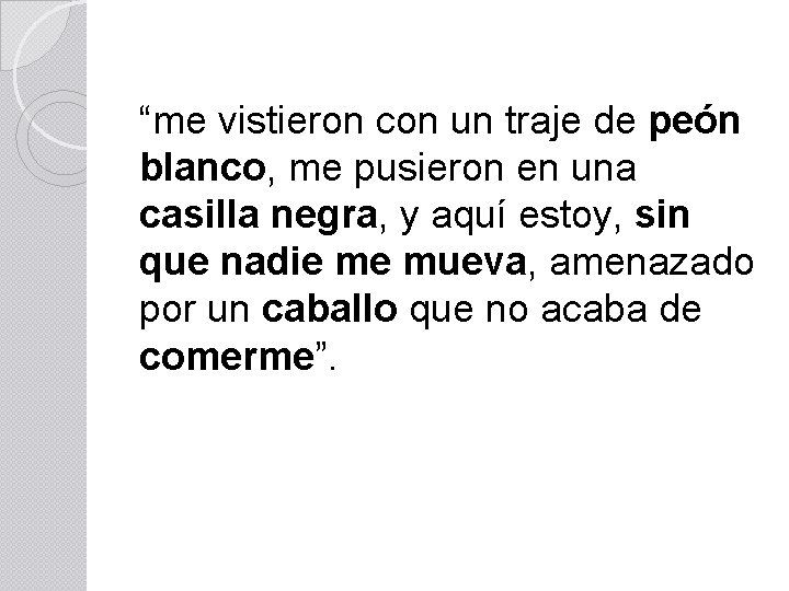 “me vistieron con un traje de peón blanco, me pusieron en una casilla negra,