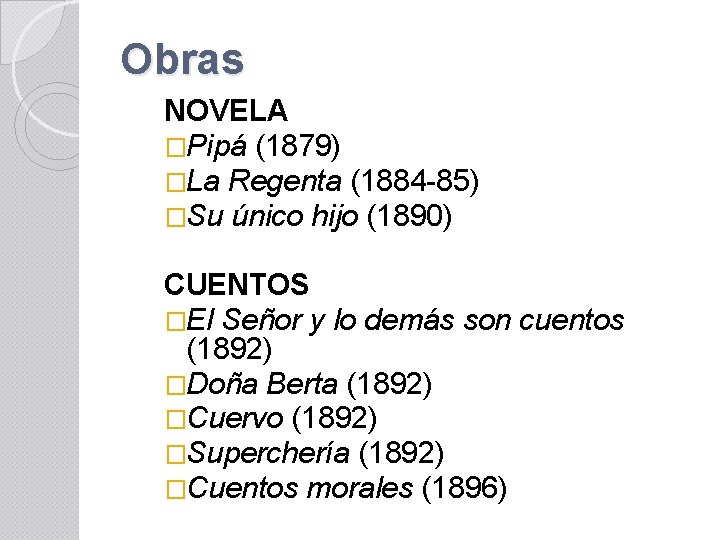 Obras NOVELA �Pipá (1879) �La Regenta (1884 -85) �Su único hijo (1890) CUENTOS �El